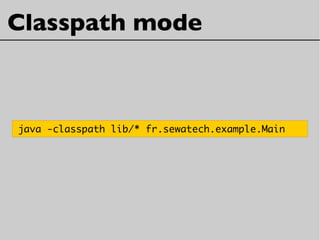 Classpath mode
java -classpath lib/* fr.sewatech.example.Main
 