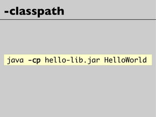 -classpath
java -cp hello-lib.jar HelloWorld
 