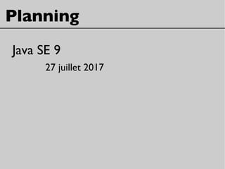 Planning
Java SE 9
27 juillet 2017
 