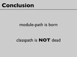 module-path is born
classpath is NOT dead
Conclusion
 