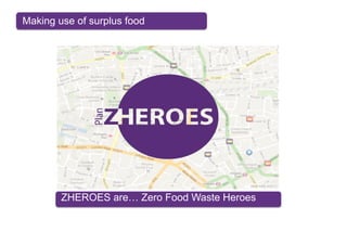 ZHEROES are… Zero Food Waste Heroes
Making use of surplus food
 