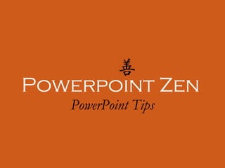 Powerpoint Zen
PowerPoint Tips
 
