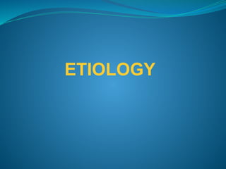 ETIOLOGY
 