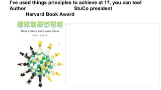 I’ve used things principles to achieve at 17, you can too!
Author StuCo president
Harvard Book Award
 