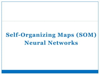 Self-Organizing Maps (SOM)
Neural Networks
10
 