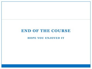 END OF THE COURSE
HOPE YOU ENJOYED IT
34
 