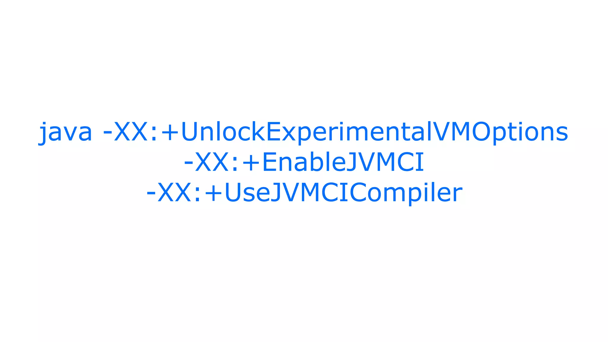 java -XX:+UnlockExperimentalVMOptions
-XX:+EnableJVMCI
-XX:+UseJVMCICompiler
 