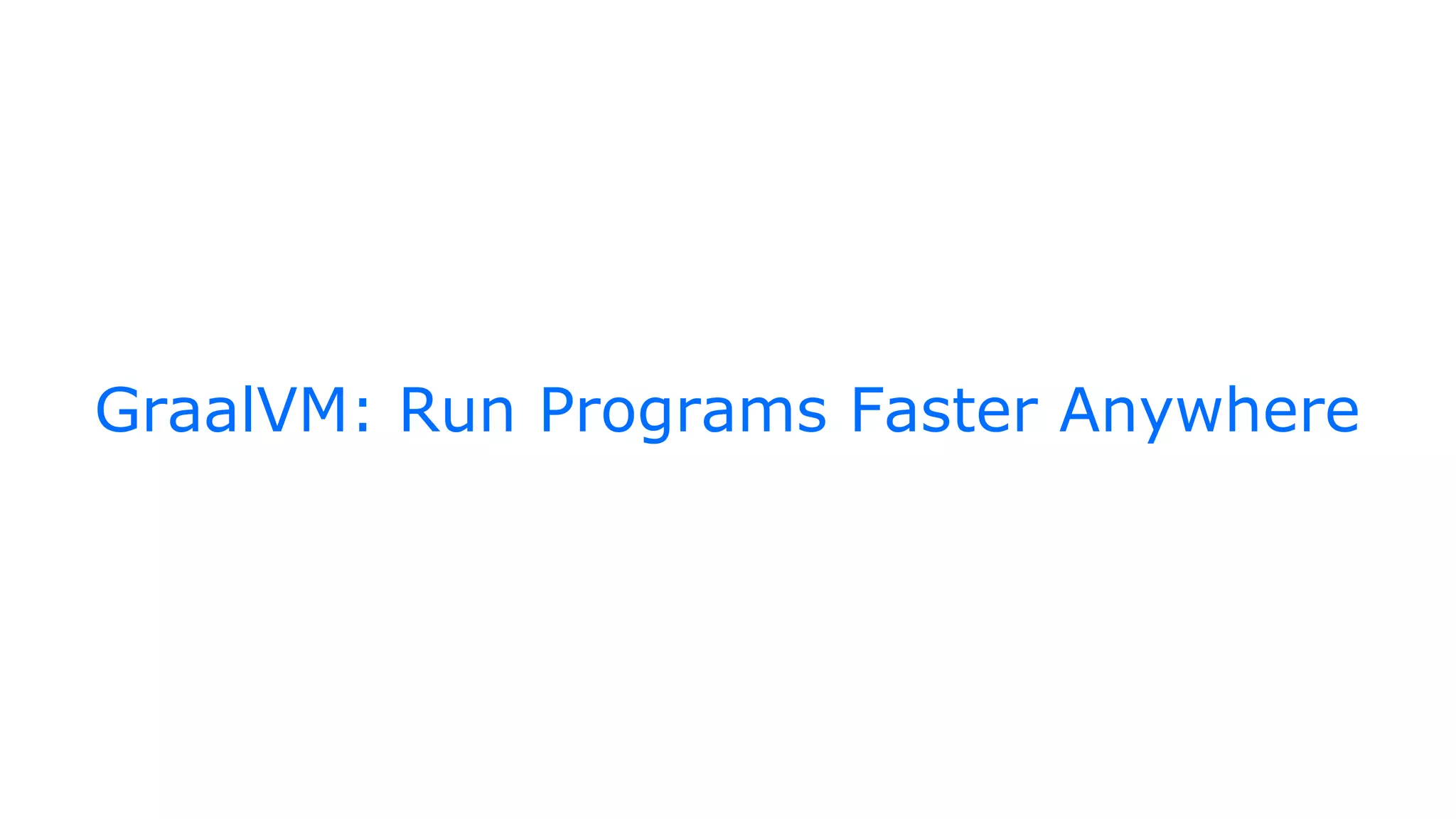 GraalVM: Run Programs Faster Anywhere
 