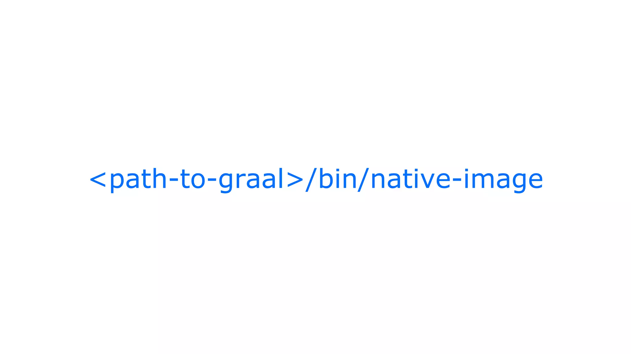 <path-to-graal>/bin/native-image
 