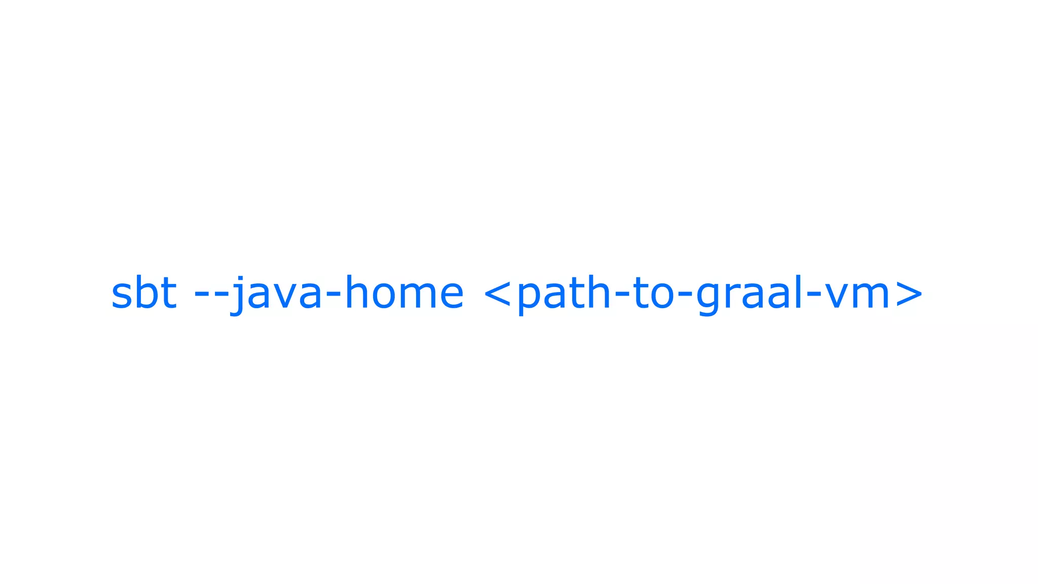 sbt --java-home <path-to-graal-vm>
 
