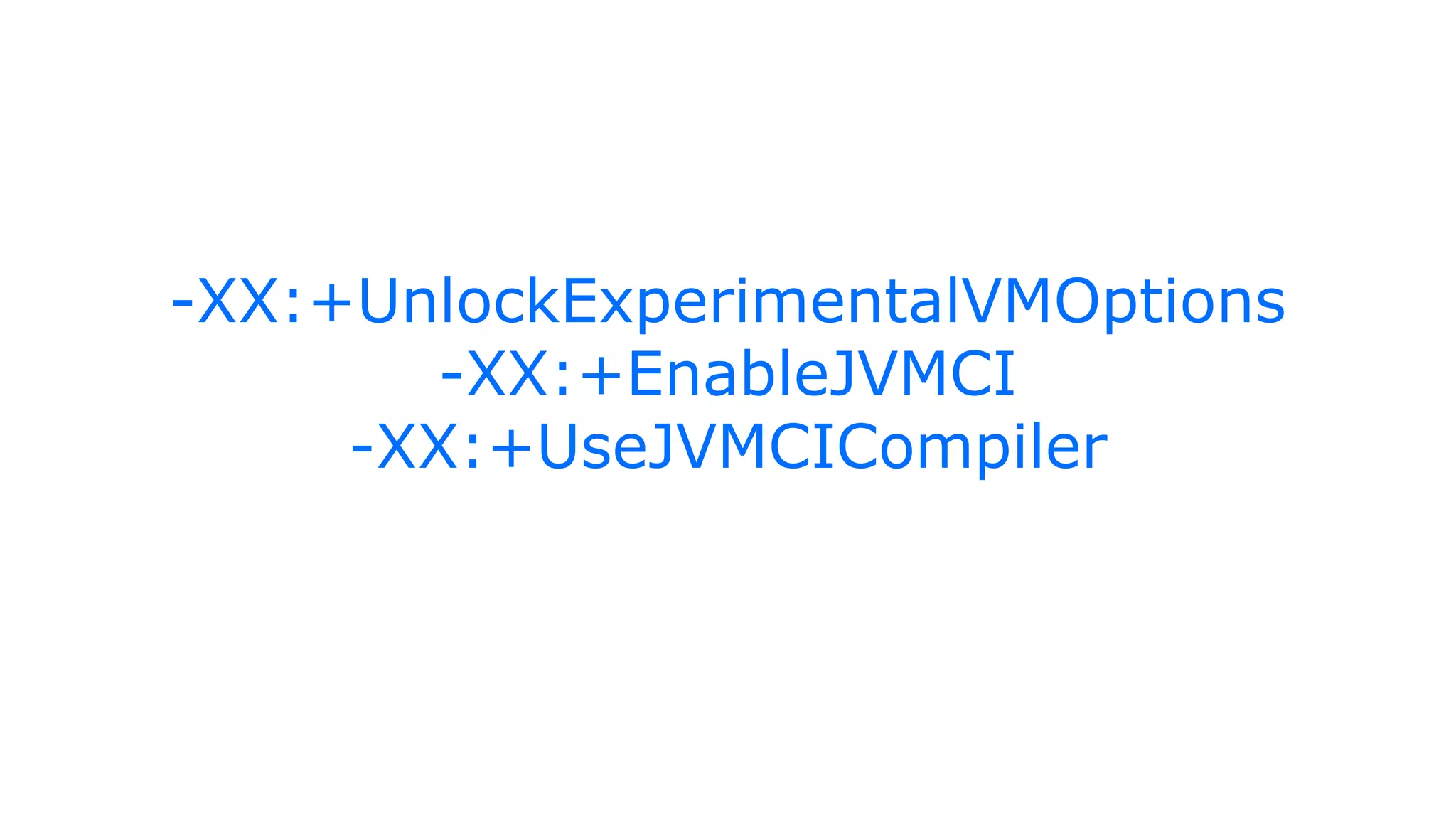 -XX:+UnlockExperimentalVMOptions
-XX:+EnableJVMCI
-XX:+UseJVMCICompiler
 