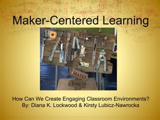 Maker-Centered Learning
How Can We Create Engaging Classroom Environments?
By: Diana K. Lockwood & Kirsty Lubicz-Nawrocka
 