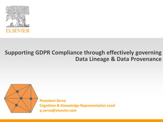 Paraskevi Zerva
Cognition & Knowledge Representation Lead
p.zerva@elsevier.com
Supporting GDPR Compliance through effectively governing
Data Lineage & Data Provenance
 