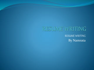 RESUME WRITING
By Namrata
 