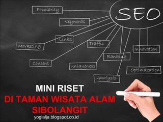 MINI RISET
DI TAMAN WISATA ALAM
SIBOLANGIT
yogialja.blogspot.co.id
 