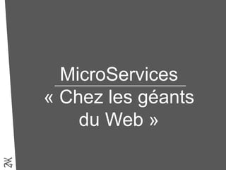 MicroServices
« Chez les géants
du Web »
 