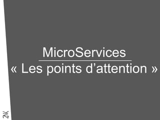 MicroServices
« Les points d’attention »
 