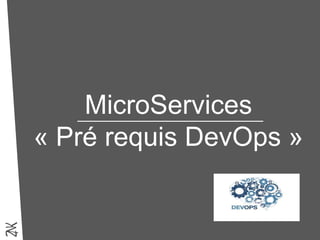 MicroServices
« Pré requis DevOps »
 