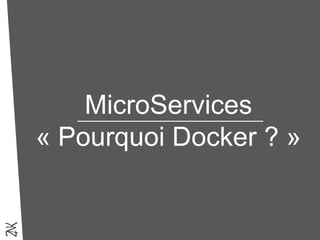 MicroServices
« Pourquoi Docker ? »
 