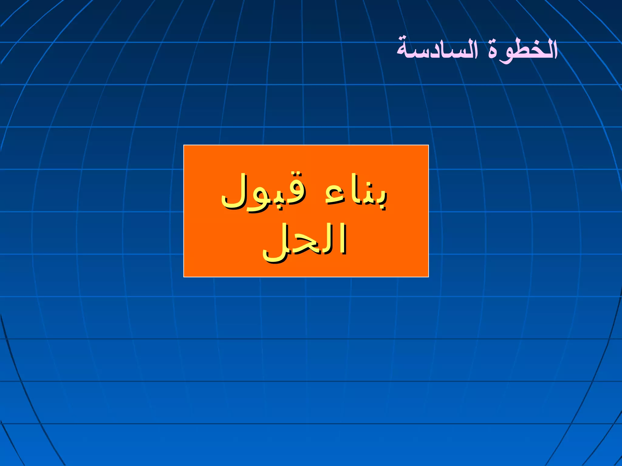 الخطوة السادسة 
ببننااءء ققببوولل 
االلححلل 
 