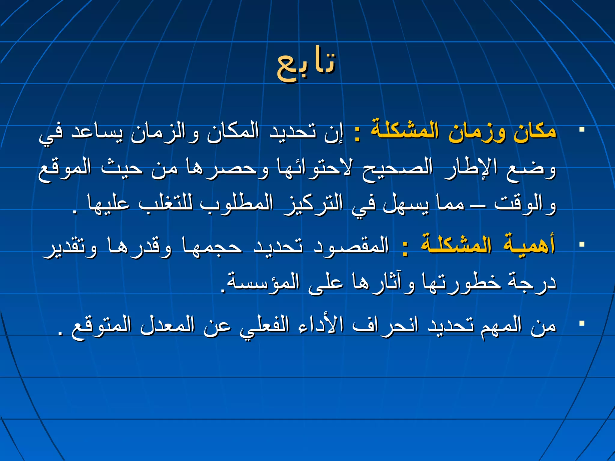 تتااببعع 
ممككاانن ووززمماانن االلممششككللةة :: إإنن تتححددييدد االلممككاانن ووااللززمماانن ييسسااععدد ففيي  
ووضضعع االلططاارر االلصصححييحح للححتتوواائئههاا ووححصصررههاا ممنن ححييثث االلممووققعع 
ووااللووققتت –– مممماا ييسسههلل ففيي االلتتررككييزز االلممططللووبب للللتتغغللبب ععللييههاا .. 
أأههممييــةة االلممششككللــةة :: االلممققصصييوودد تتححددييييدد ححججممههيياا ووققددررههيياا ووتتققددييرر  
ددررججةة خخططووررتتههاا ووآآثثااررههاا ععللىى االلممؤؤسسسسةة.. 
ممنن االلممههمم تتححددييدد ااننححرراافف االلددااءء االلففععلليي ععنن االلممععددلل االلممتتووققعع ..  
 