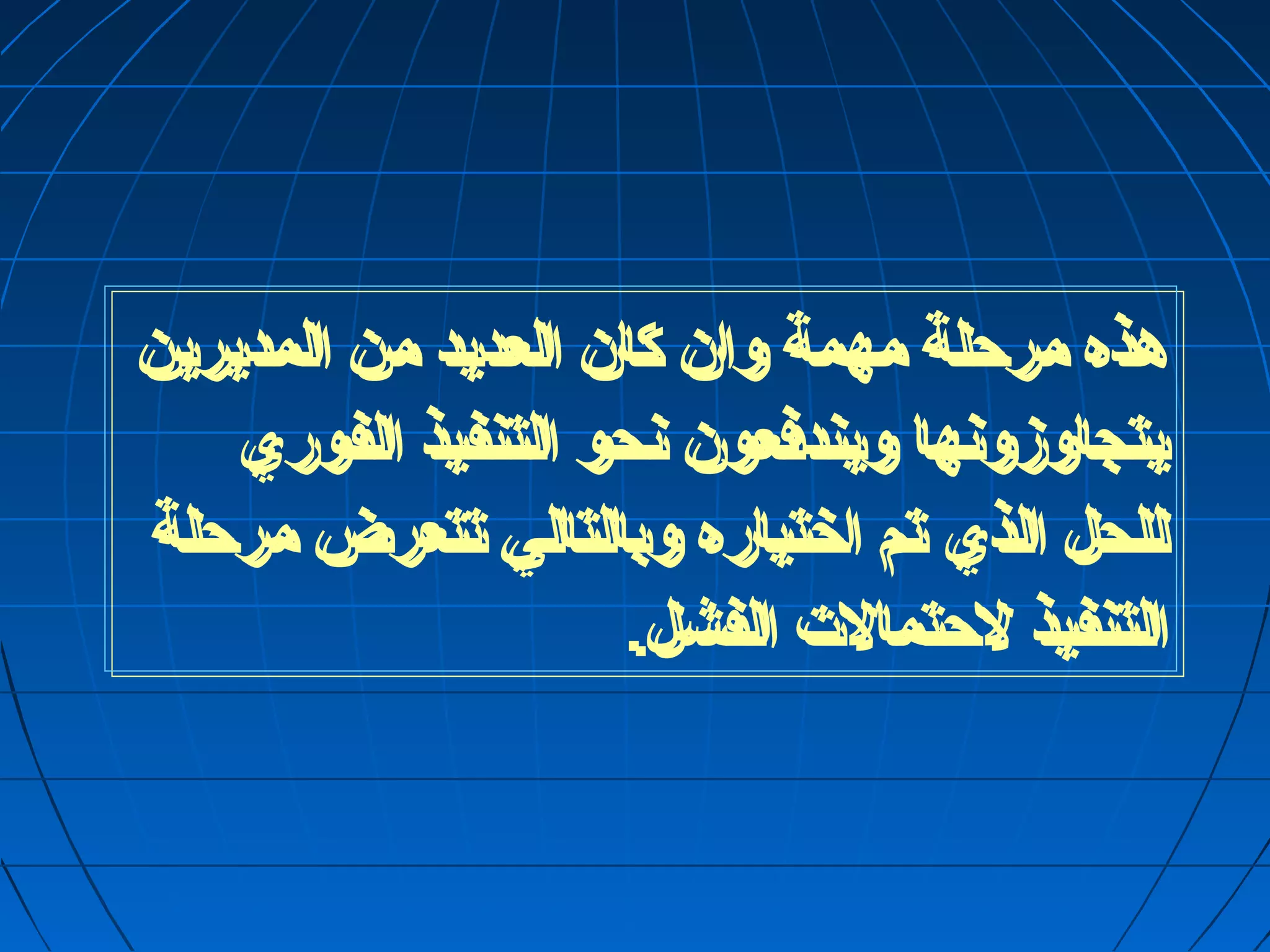 هذه مرحلة مهمة وان كان العديد من المديرين 
يتجاوزونها ويندفعون نحو التنفيذ الفوري 
للحل الذي تم اختياره وبالتالي تتعرض مرحلة 
التنفيذ لحتمالت  الفشل. 
 