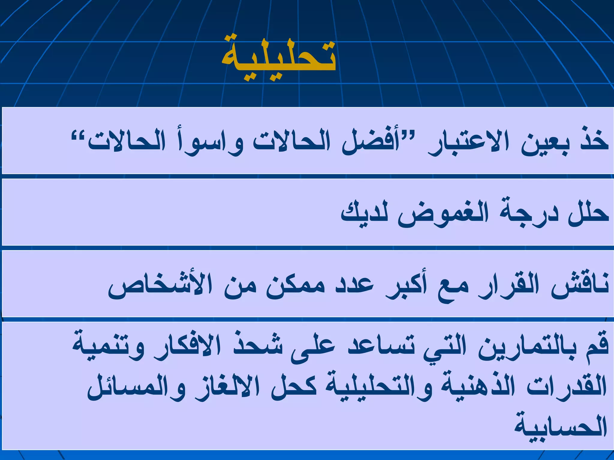 تحليلية 
خذ بعين العدتبار ”أفضل الحالت  واسوأ الحالت “ 
حلل درجاة الغموض لديك 
ناقش القرار مع أكبر عددد ممكن من الشخاص 
قم بالتمارين التي تساعدد عدلى شحذ الفكار وتنمية 
القدرات  الذهنية والتحليلية كحل اللغاز والمسائل 
الحسابية 
 