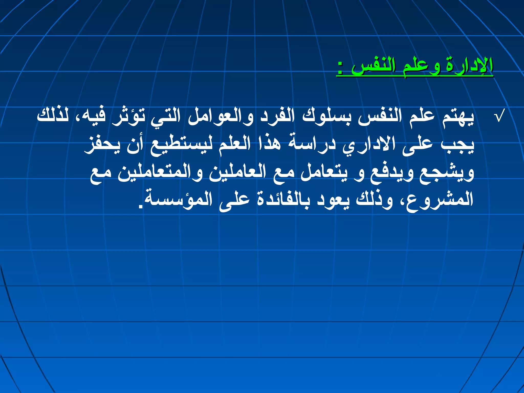 االلددااررةة ووعمعمللمم االلننففسس :: 
√ يهتم عملم النفس بسلوك الفرد والعوامل التي تؤثر فيه، لذلك 
يجب عملى الداري دراسة هذا العلم ليستطيع أن يحفز 
ويشجع ويدفع و يتعامل مع العاملين والمتعاملين مع 
المشروع، وذلك يعود بالفائدة عملى المؤسسة. 
 