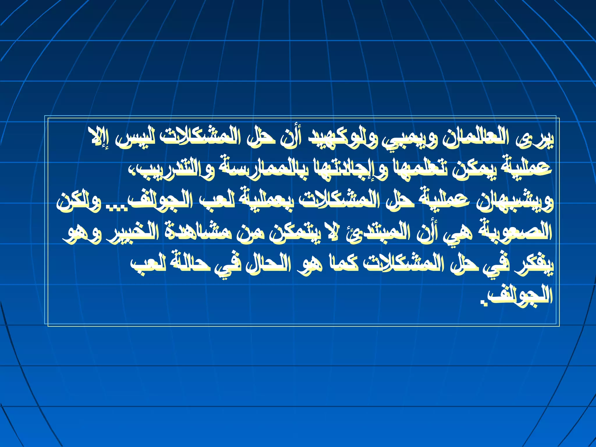 يرى العالمان  وليمبي وللوكهيد أن  حرل المشكلت ليس إل 
عملية يمكن تعلمها ولإجادتها بالممارسة ولالتدريب، 
وليشبهان  عملية حرل المشكلت بعملية لعب الجولف... وللكن 
الصعوبة هي أن  المبتدئ ل يتمكن من مشاهدة الخبير ولهو 
يفكر في حرل المشكلت كما هو الحال في حرالة لعب 
الجولف. 
 