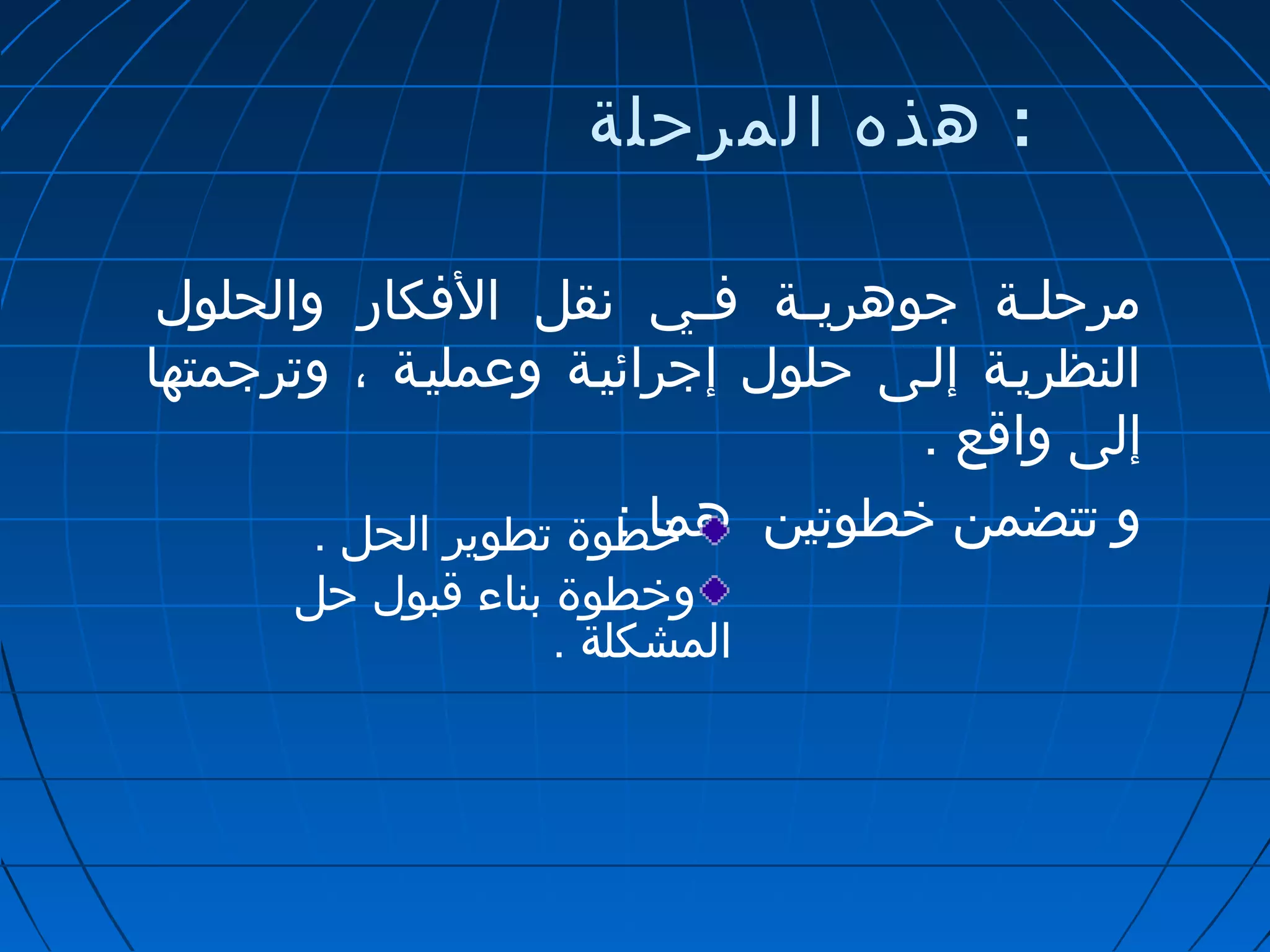 : هذه المرحلة 
مرحلتتة جوهريتتة فتتي نقل الفكار والحلول 
النظريتة إلتى حلول إجرائيتة وعمليتة ، وترجمتها 
إلى واقع . 
و تتضمن خطوتين ه مخا : طوة تطوير الحل . 
وخطوة بناء قبول حل 
المشكلة . 
 