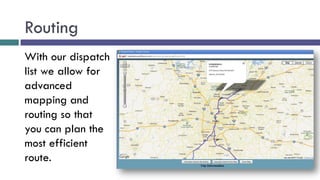 Routing
With our dispatch
list we allow for
advanced
mapping and
routing so that
you can plan the
most efficient
route.
 