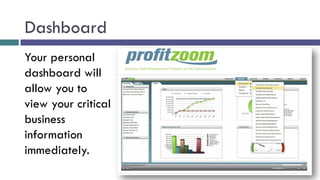 Dashboard
Your personal
dashboard will
allow you to
view your critical
business
information
immediately.
 
