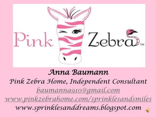 Anna Baumann
 Pink Zebra Home, Independent Consultant
         baumanna910@gmail.com
www.pinkzebrahome.com/sprinklesandsmiles
  www.sprinklesanddreams.blogspot.com
 