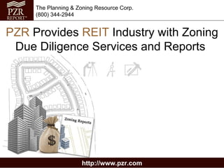 The Planning & Zoning Resource Corp.
     (800) 344-2944


PZR Provides REIT Industry with Zoning
 Due Diligence Services and Reports




                     http://www.pzr.com
 