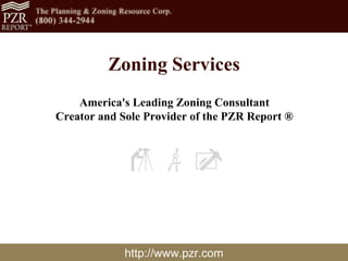 Zoning Services America's Leading Zoning Consultant Creator and Sole Provider of the PZR Report ® http://www.pzr.com 