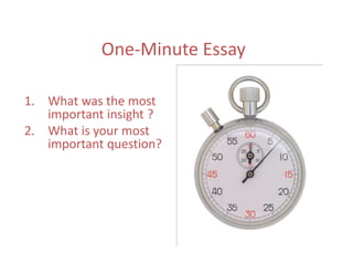One-Minute Essay
1. What was the most
important insight ?
2. What is your most
important question?
 