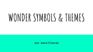 WONDER SYMBOLS & THEMES
1st batxillerat
 
