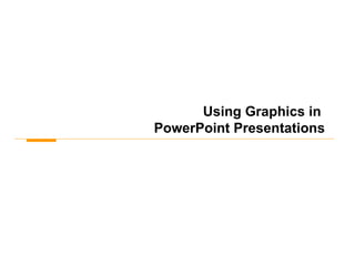 Using Graphics in  PowerPoint Presentations 
