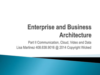 Part II Communication, Cloud, Video and Data
Lisa Martinez 408.638.9016 @ 2014 Copyright Wicked
 