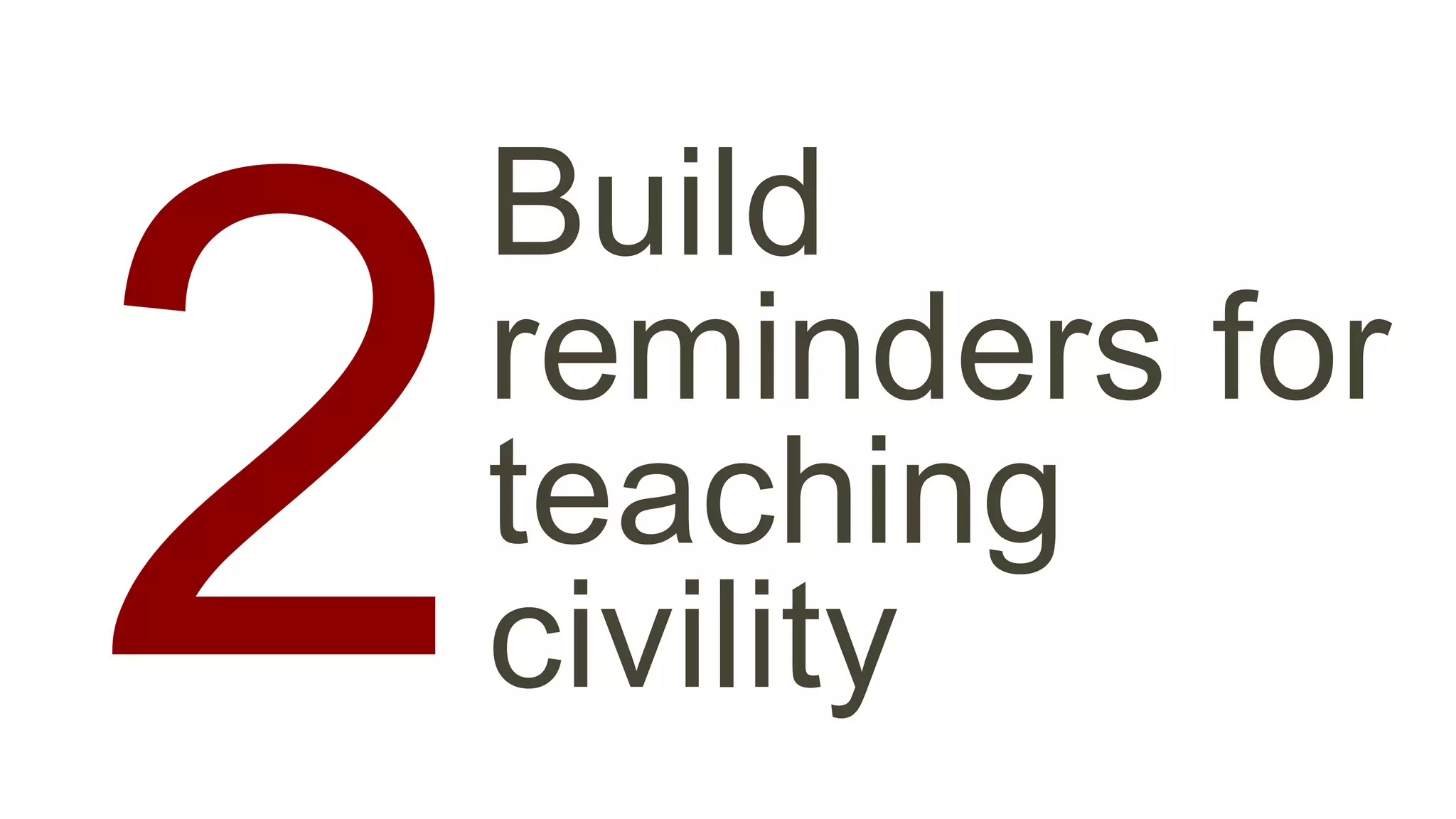 Build 
reminders for 
teaching 
civility 2 
 