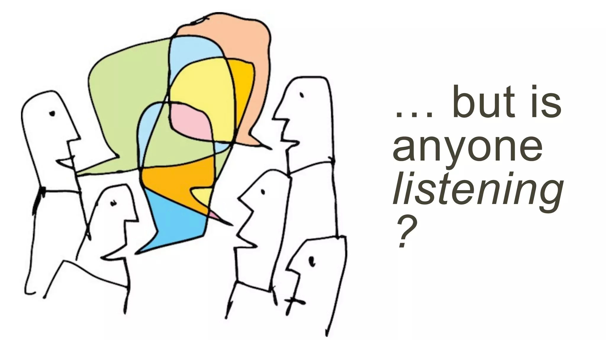 … but is 
anyone 
listening 
? 
 