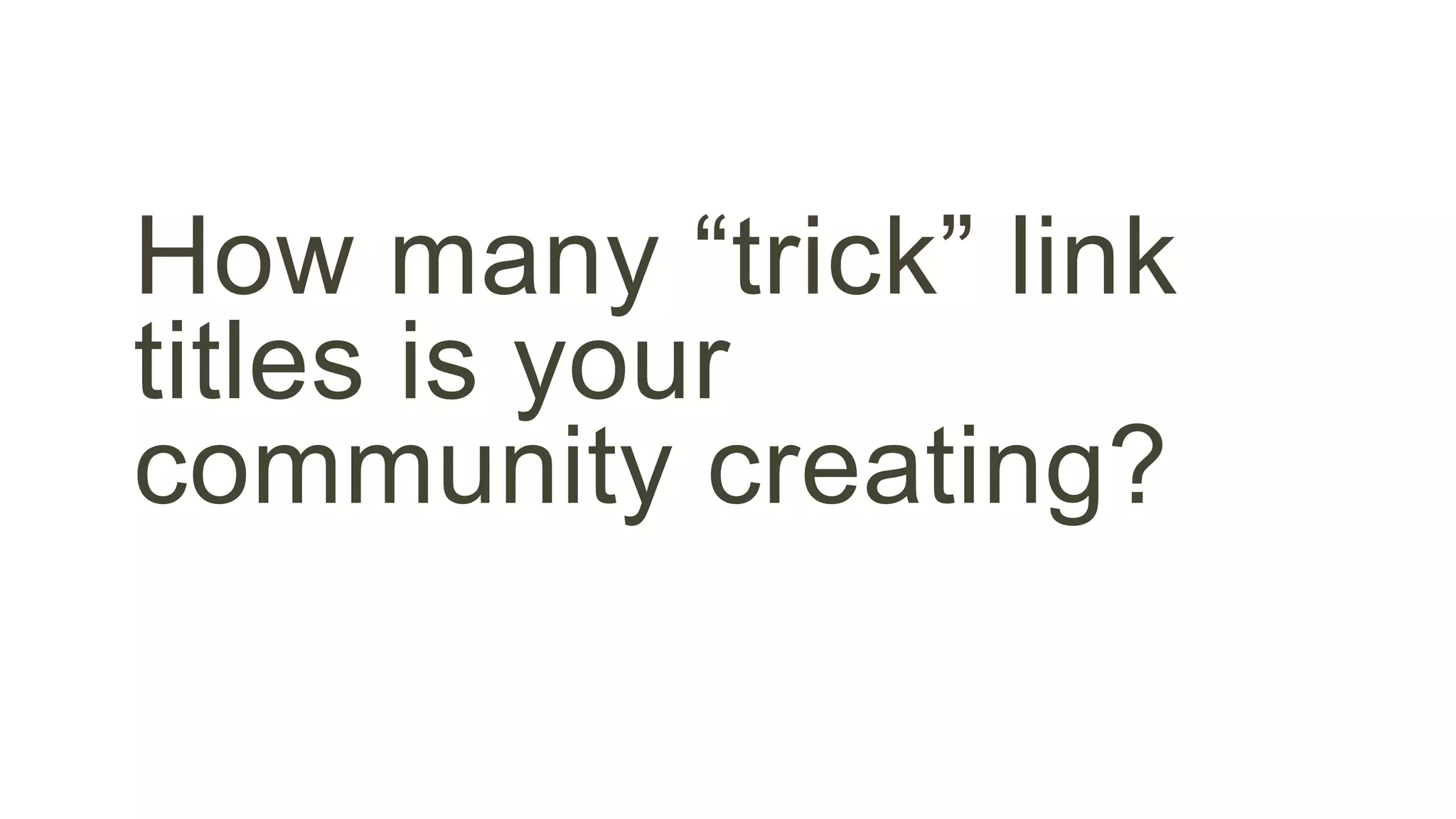 How many “trick” link 
titles is your 
community creating? 
 