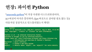 연장: 파이썬 Python
“anaconda python”이 가장 속편한 디스트리뷰션이다.
2.7 버전이 아직은 쓸만하다. (3.x 버전으로 갈아탈 필요 없는 듯)
다음처럼 정상적으로 인스톨되었는지 확인!
 