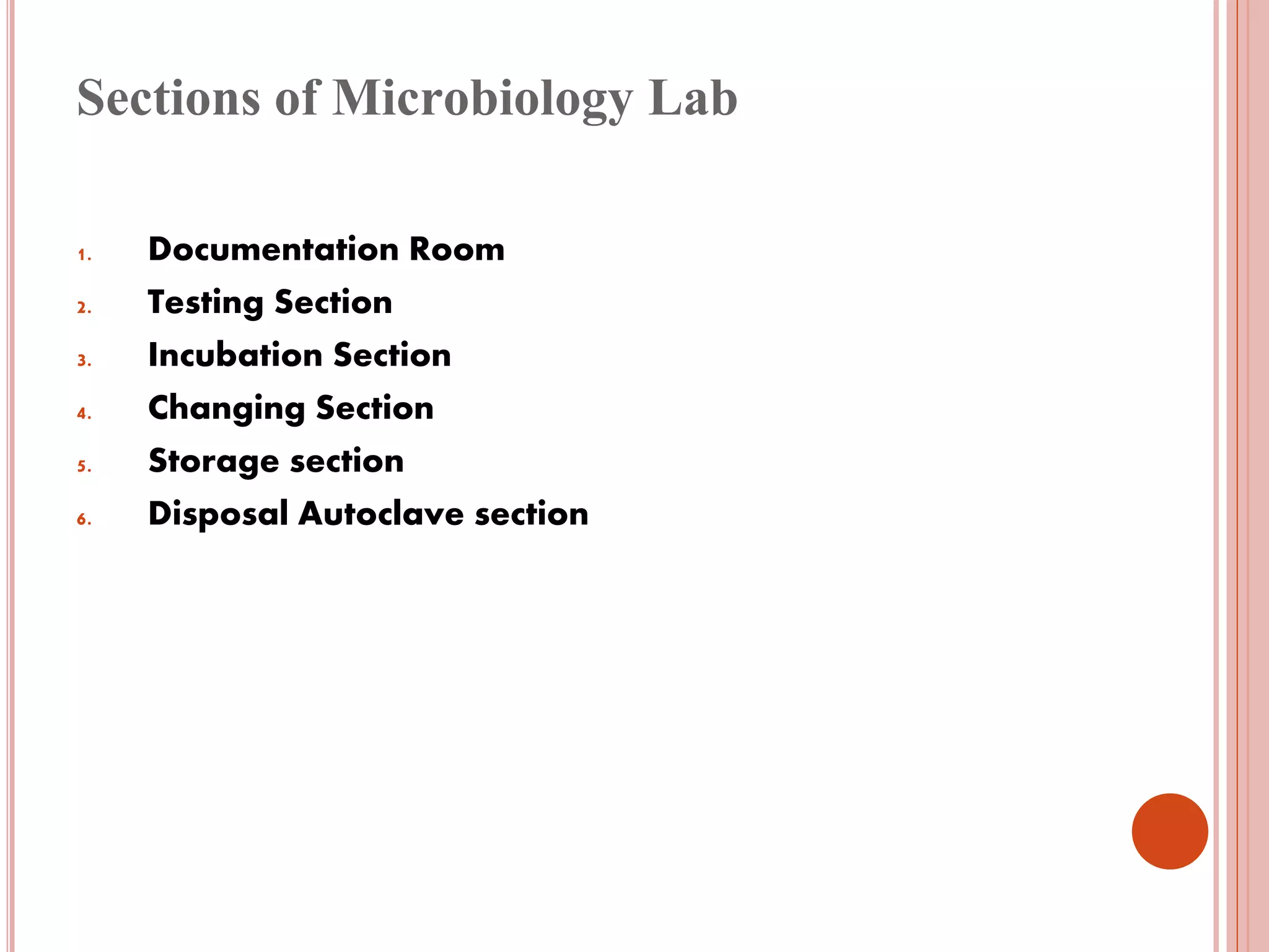Sections of Microbiology Lab
1. Documentation Room
2. Testing Section
3. Incubation Section
4. Changing Section
5. Storage section
6. Disposal Autoclave section
 