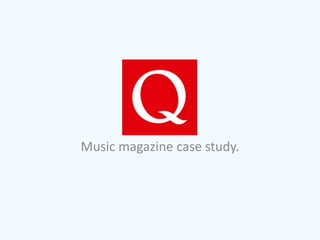 Music magazine case study.
 