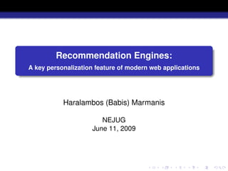 Recommendation Engines:
A key personalization feature of modern web applications




           Haralambos (Babis) Marmanis

                       NEJUG
                    June 11, 2009
 