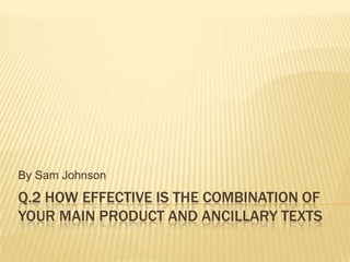 Q.2 HOW EFFECTIVE IS THE COMBINATION OF
YOUR MAIN PRODUCT AND ANCILLARY TEXTS
By Sam Johnson
 