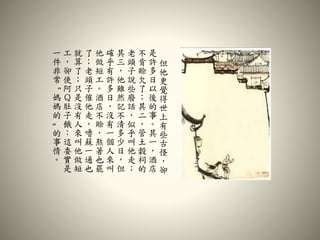 但
他
更
覺
得
世
上
有
些
古
怪
，
卻
是
許
多
日
以
後
的
事
。
其
一
，
酒
店
不
肯
賒
欠
了
；
其
二
，
管
土
穀
祠
的
老
頭
子
說
些
廢
話
，
似
乎
叫
他
走
；
其
三
，
他
雖
然
記
不
清
多
少
日
，
但
確
乎
有
許
多
日
，
沒
有
一
個
人
來
叫
他
做
短
工
。
酒
店
不
賒
，
熬
著
也
罷
了
；
老
頭
子
催
他
走
，
嚕
蘇
一
通
也
就
算
了
；
只
是
沒
有
人
來
叫
他
做
短
工
，
卻
使
阿
Ｑ
肚
子
餓
：
這
委
實
是
一
件
非
常
“
媽
媽
的
”
的
事
情
。
 