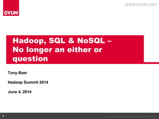 © Copyright Ovum. All rights reserved. Ovum is a subsidiary of Informa plc.1
Hadoop, SQL & NoSQL –
No longer an either or
question
Tony Baer
Hadoop Summit 2014
June 4, 2014
 