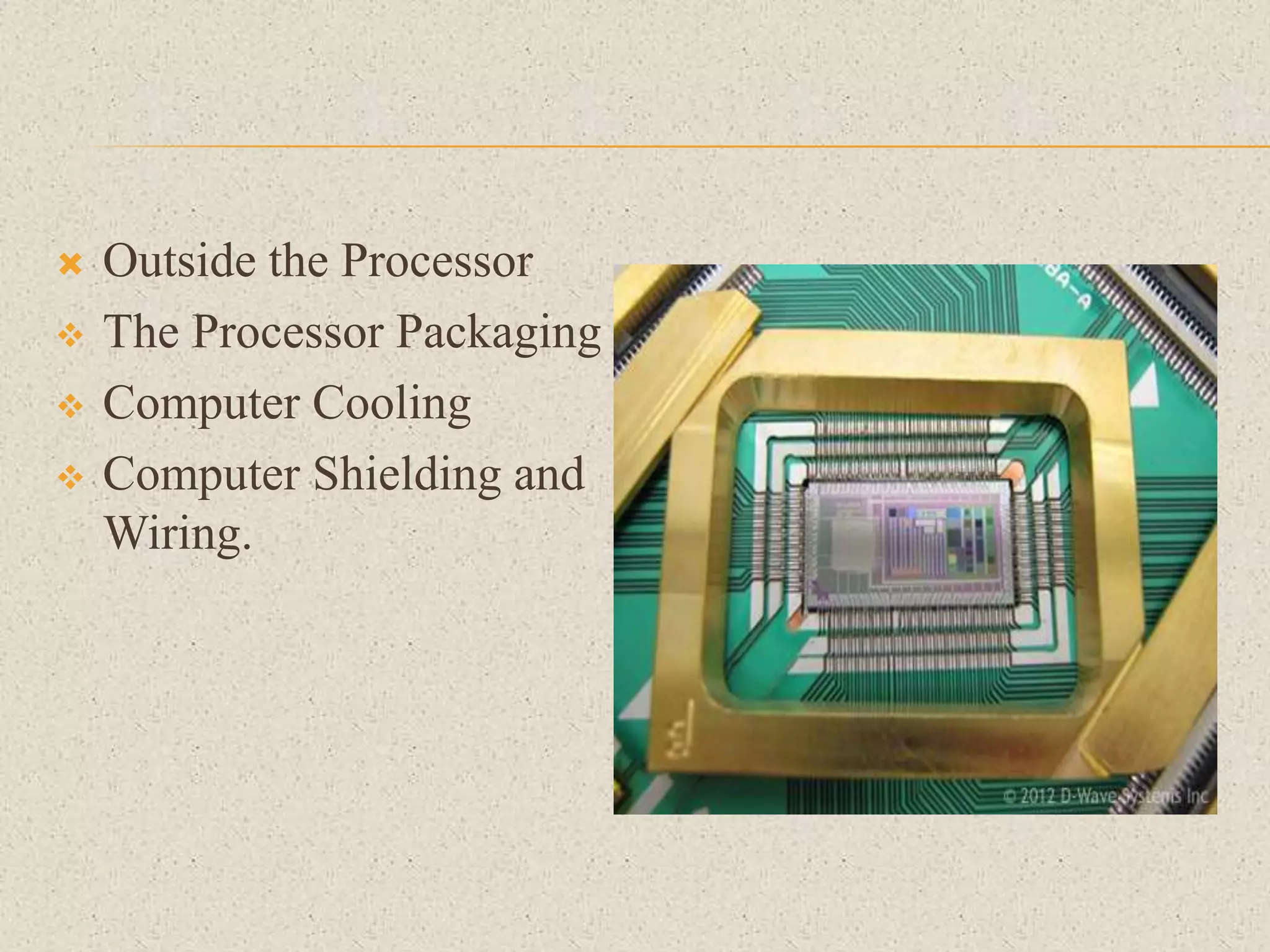  Outside the Processor
 The Processor Packaging
 Computer Cooling
 Computer Shielding and
Wiring.
 